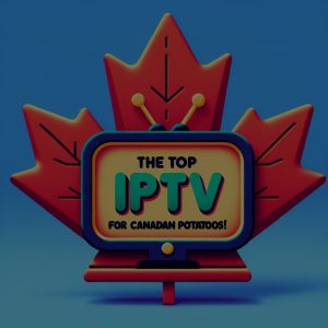 Maple Leaf TV: The Top IPTV Apps for Canadian Couch Potatoes!